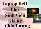 Những tiêu chí nào để lựa chọn Laptop phù hợp cho sinh viên năm nhất!!!